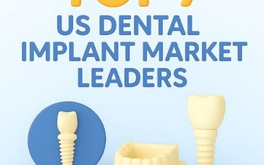Top 7 US Dental Implant Market Leaders: Who’s Winning in a Competitive Market