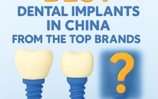 Best Dental Implants in China from the Top Brands: 2025 Market Insights